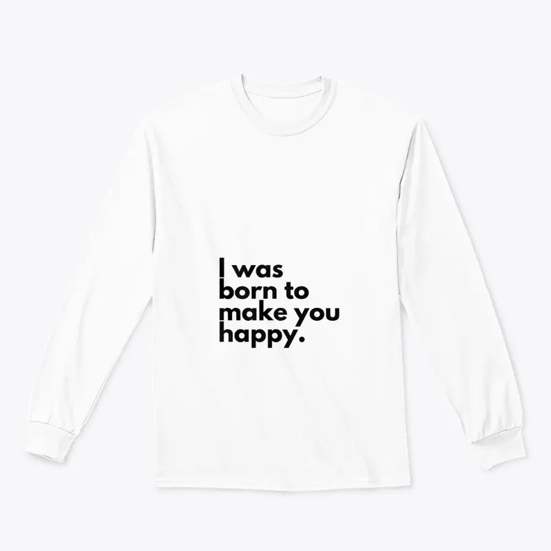 I WAS BORN TO  MAKE YOU HAPPY  T-SHIRT 