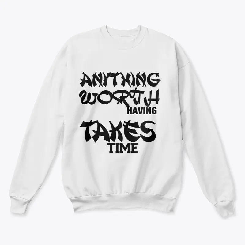 ANYTHING WORTH HAVING TAKES TIME T-SHIRT